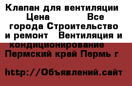 Клапан для вентиляции › Цена ­ 5 000 - Все города Строительство и ремонт » Вентиляция и кондиционирование   . Пермский край,Пермь г.